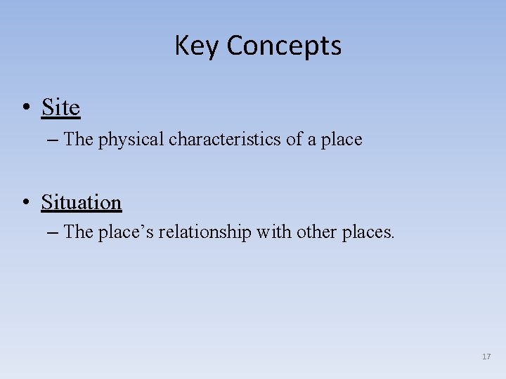 Key Concepts • Site – The physical characteristics of a place • Situation –