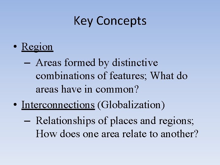 Key Concepts • Region – Areas formed by distinctive combinations of features; What do