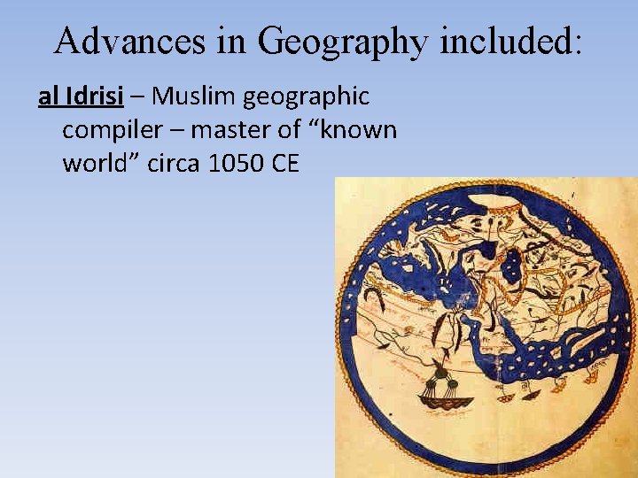 Advances in Geography included: al Idrisi – Muslim geographic compiler – master of “known