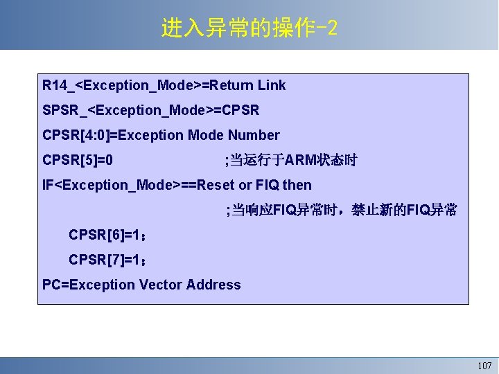 进入异常的操作-2 R 14_<Exception_Mode>=Return Link SPSR_<Exception_Mode>=CPSR[4: 0]=Exception Mode Number CPSR[5]=0 ; 当运行于ARM状态时 IF<Exception_Mode>==Reset or FIQ