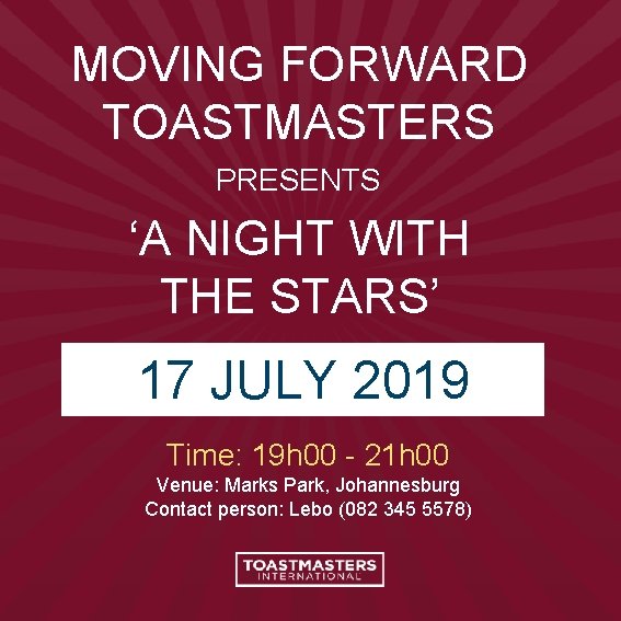 MOVING FORWARD TOASTMASTERS PRESENTS ‘A NIGHT WITH THE STARS’ 17 JULY 2019 Time: 19