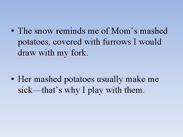  • The snow reminds me of Mom’s mashed potatoes, covered with furrows I