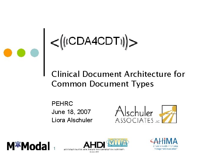 Clinical Document Architecture for Common Document Types PEHRC June 18, 2007 Liora Alschuler 1