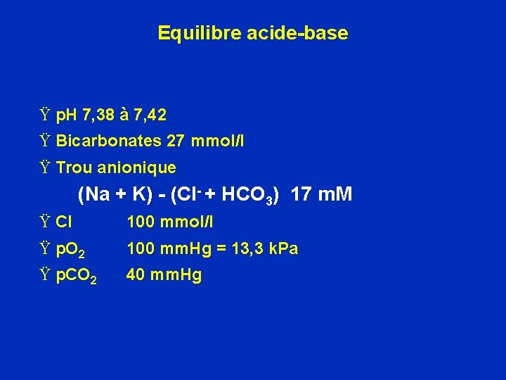 Equilibre acide-base Ÿ p. H 7, 38 à 7, 42 Ÿ Bicarbonates 27 mmol/l