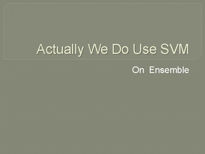 Actually We Do Use SVM On Ensemble 