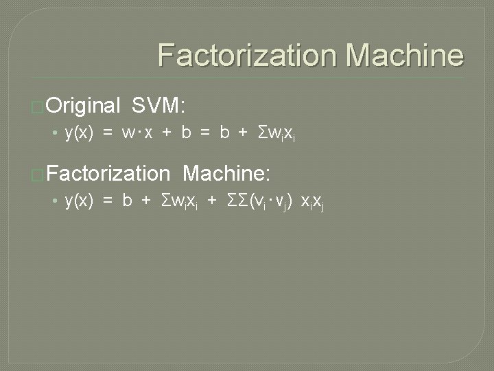 Factorization Machine �Original SVM: • y(x) = w‧x + b = b + Σwixi