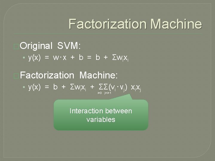 Factorization Machine �Original SVM: • y(x) = w‧x + b = b + Σwixi