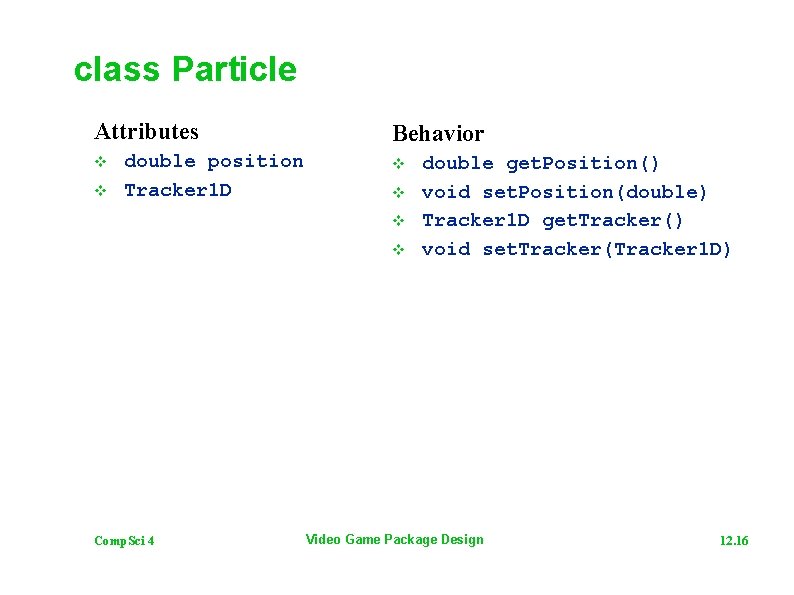 class Particle Attributes v v double position Tracker 1 D Behavior v v Comp.