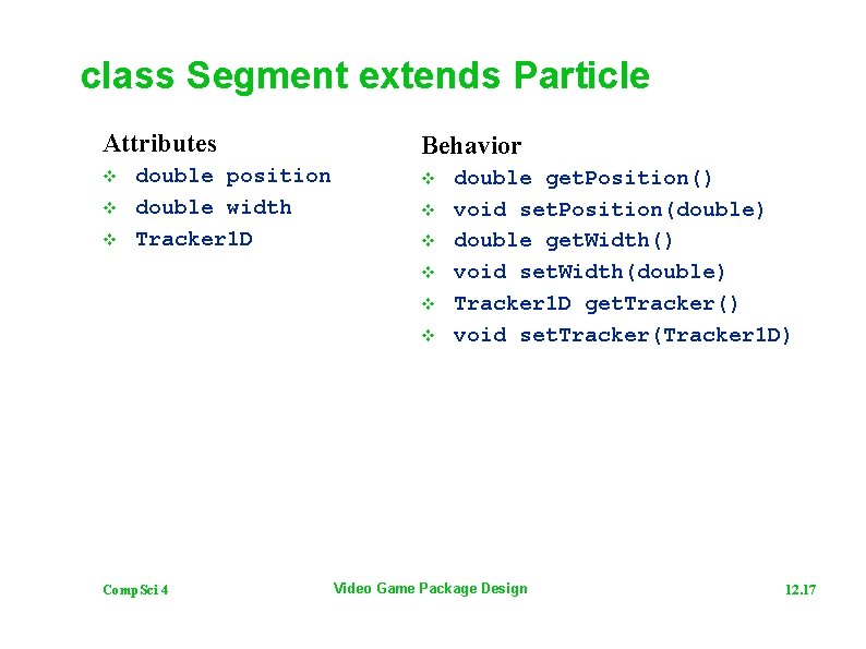 class Segment extends Particle Attributes v v v double position double width Tracker 1