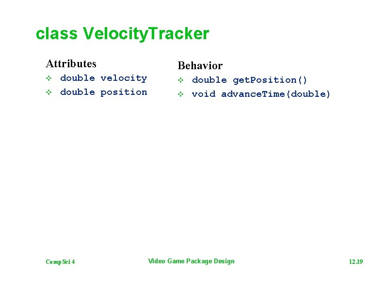 class Velocity. Tracker Attributes v v double velocity double position Comp. Sci 4 Behavior