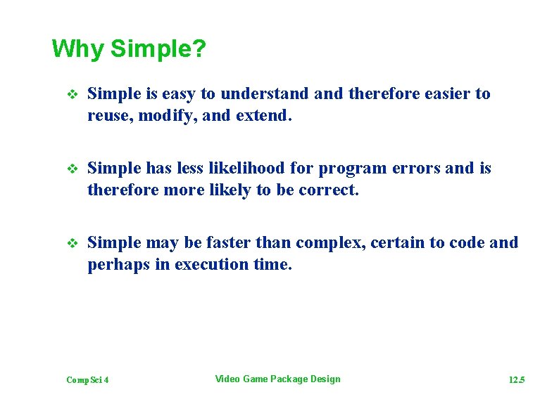 Why Simple? v Simple is easy to understand therefore easier to reuse, modify, and