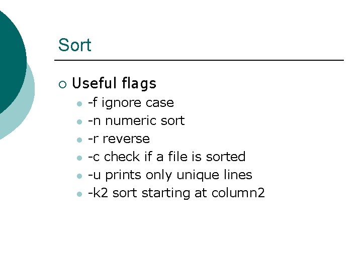 Sort ¡ Useful flags l l l -f ignore case -n numeric sort -r
