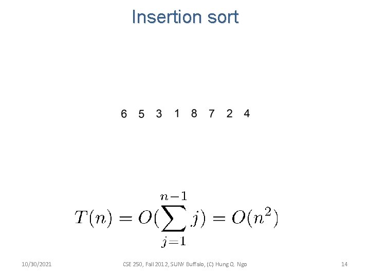 Insertion sort 10/30/2021 CSE 250, Fall 2012, SUNY Buffalo, (C) Hung Q. Ngo 14 Insertion sort 10/30/2021 CSE 250, Fall 2012, SUNY Buffalo, (C) Hung Q. Ngo 14