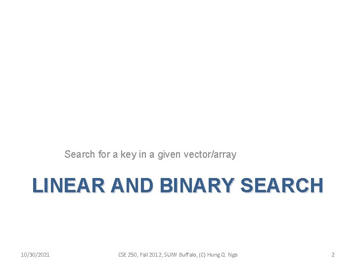 Search for a key in a given vector/array LINEAR AND BINARY SEARCH 10/30/2021 CSE Search for a key in a given vector/array LINEAR AND BINARY SEARCH 10/30/2021 CSE