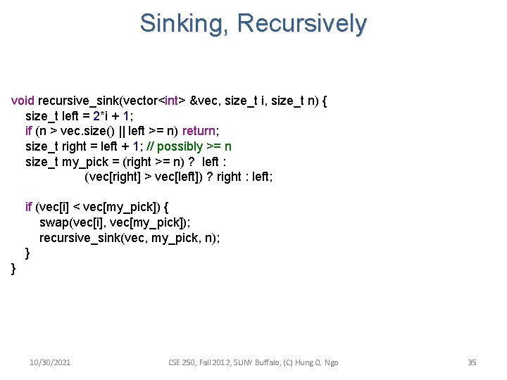 Sinking, Recursively void recursive_sink(vector<int> &vec, size_t i, size_t n) { size_t left = 2*i Sinking, Recursively void recursive_sink(vector<int> &vec, size_t i, size_t n) { size_t left = 2*i
