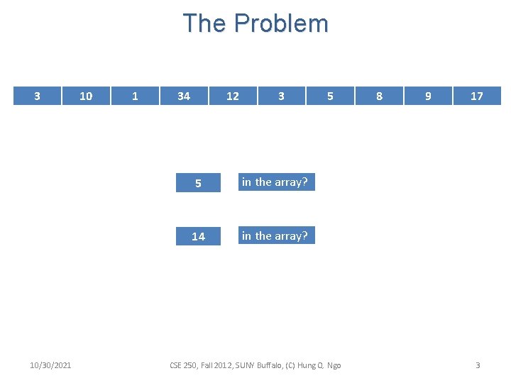 The Problem 3 10/30/2021 10 1 34 12 3 5 in the array? 14 The Problem 3 10/30/2021 10 1 34 12 3 5 in the array? 14