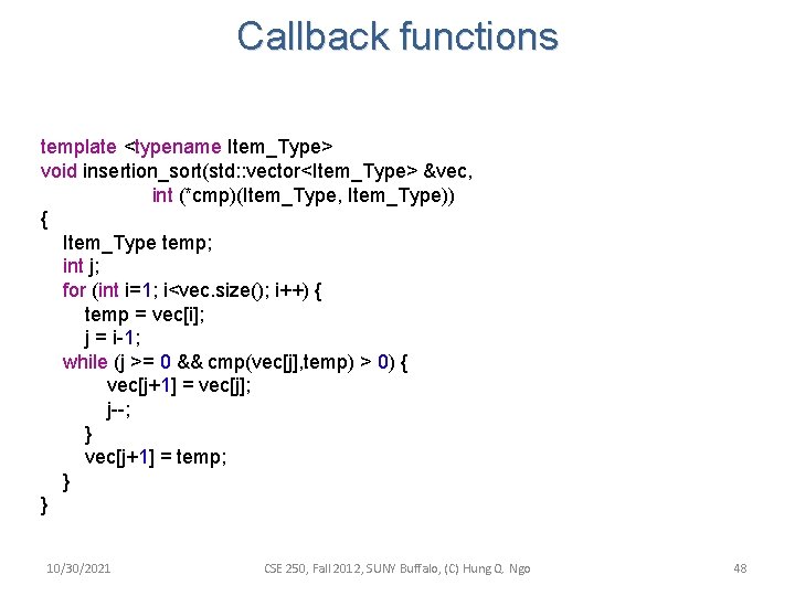 Callback functions template <typename Item_Type> void insertion_sort(std: : vector<Item_Type> &vec, int (*cmp)(Item_Type, Item_Type)) { Callback functions template <typename Item_Type> void insertion_sort(std: : vector<Item_Type> &vec, int (*cmp)(Item_Type, Item_Type)) {