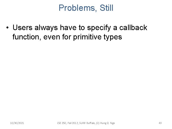 Problems, Still • Users always have to specify a callback function, even for primitive Problems, Still • Users always have to specify a callback function, even for primitive