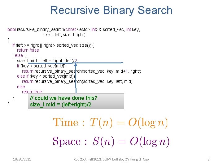 Recursive Binary Search bool recursive_binary_search(const vector<int>& sorted_vec, int key, size_t left, size_t right) { Recursive Binary Search bool recursive_binary_search(const vector<int>& sorted_vec, int key, size_t left, size_t right) {