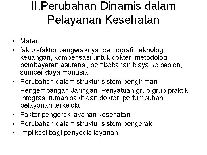 II. Perubahan Dinamis dalam Pelayanan Kesehatan • Materi: • faktor-faktor pengeraknya: demografi, teknologi, keuangan,