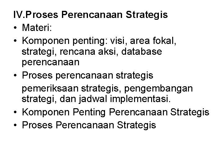 IV. Proses Perencanaan Strategis • Materi: • Komponen penting: visi, area fokal, strategi, rencana