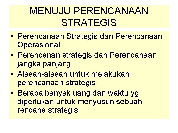 MENUJU PERENCANAAN STRATEGIS • Perencanaan Strategis dan Perencanaan Operasional. • Perencanan strategis dan Perencanaan