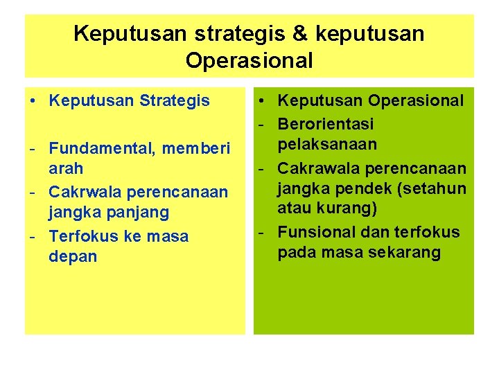 Keputusan strategis & keputusan Operasional • Keputusan Strategis - Fundamental, memberi arah - Cakrwala