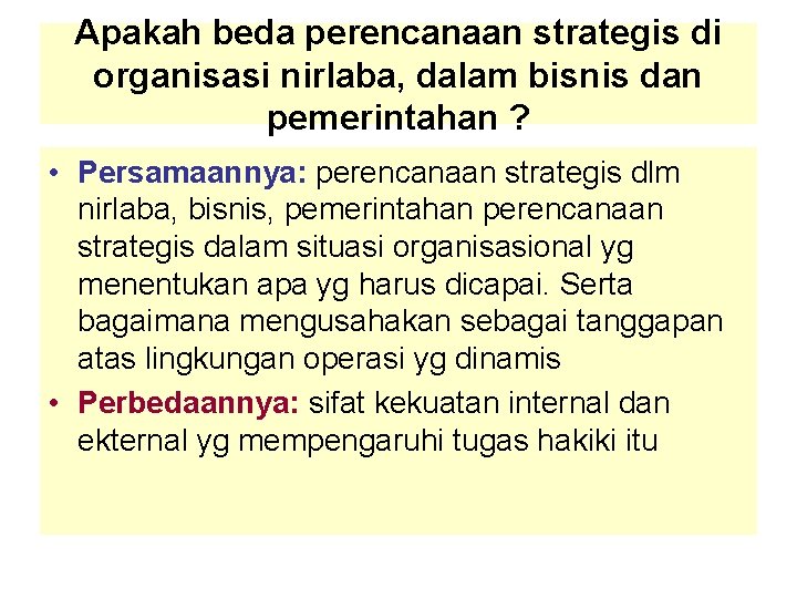 Apakah beda perencanaan strategis di organisasi nirlaba, dalam bisnis dan pemerintahan ? • Persamaannya: