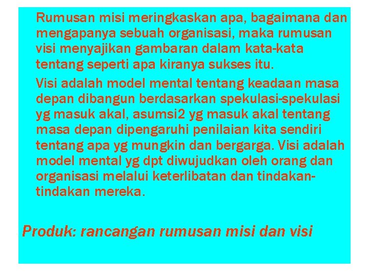 Rumusan misi meringkaskan apa, bagaimana dan mengapanya sebuah organisasi, maka rumusan visi menyajikan gambaran