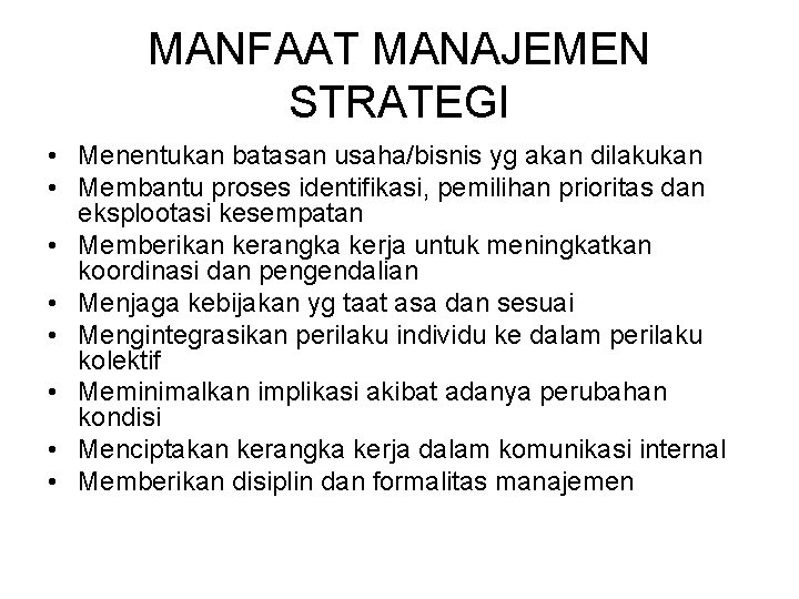 MANFAAT MANAJEMEN STRATEGI • Menentukan batasan usaha/bisnis yg akan dilakukan • Membantu proses identifikasi,