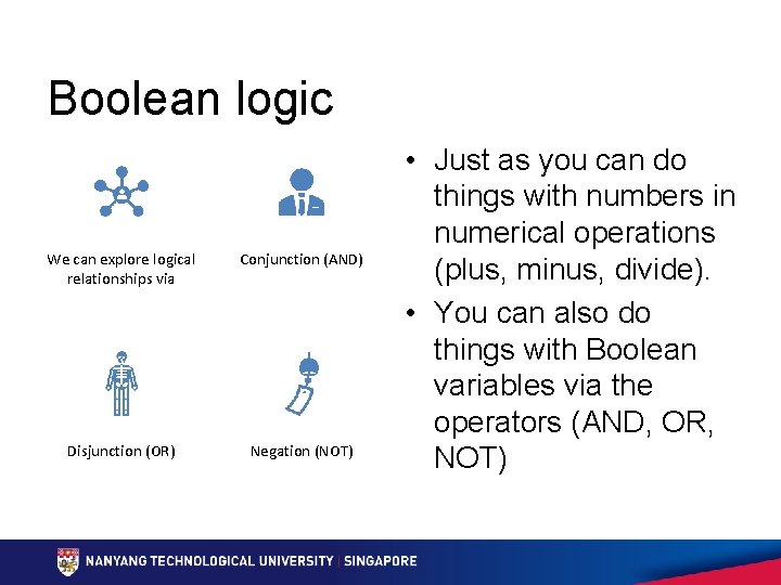 Boolean logic We can explore logical relationships via Conjunction (AND) Disjunction (OR) Negation (NOT)