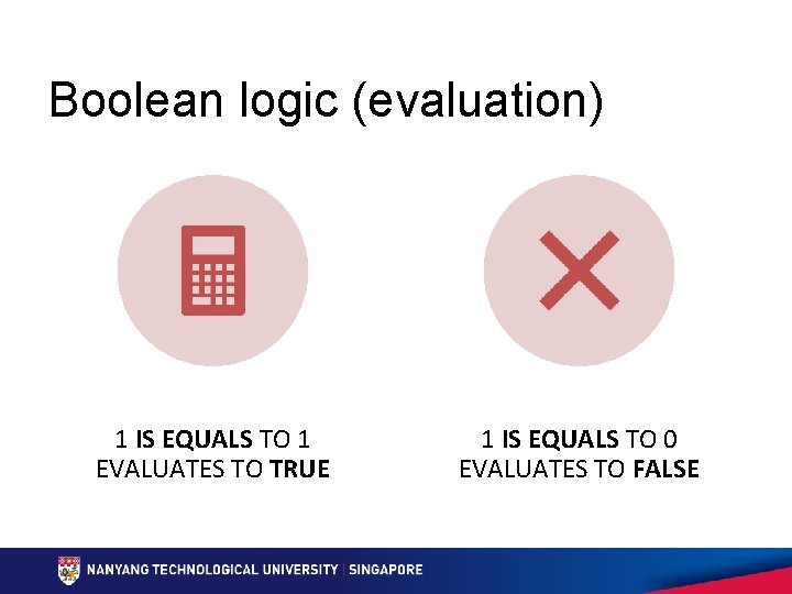 Boolean logic (evaluation) 1 IS EQUALS TO 1 EVALUATES TO TRUE 1 IS EQUALS