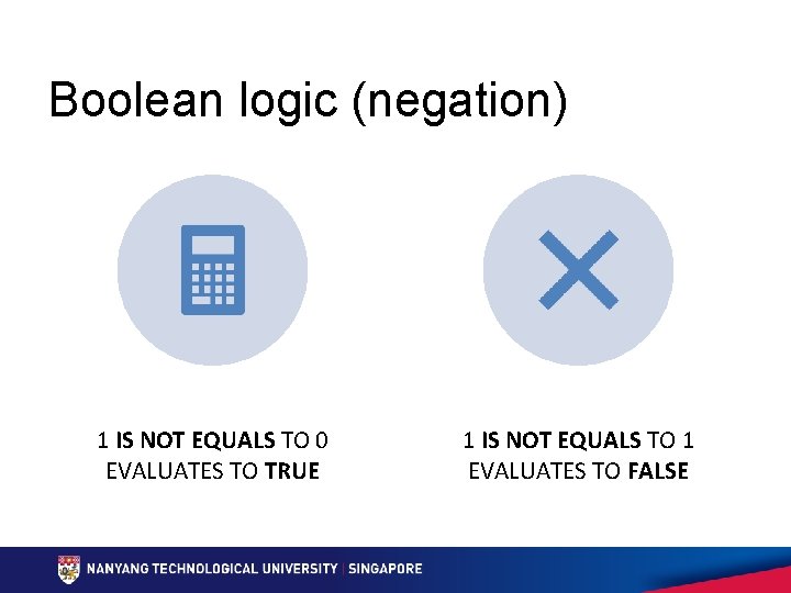 Boolean logic (negation) 1 IS NOT EQUALS TO 0 EVALUATES TO TRUE 1 IS