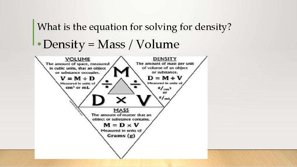 What is the equation for solving for density? • Density = Mass / Volume