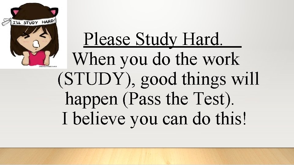 Please Study Hard. When you do the work (STUDY), good things will happen (Pass