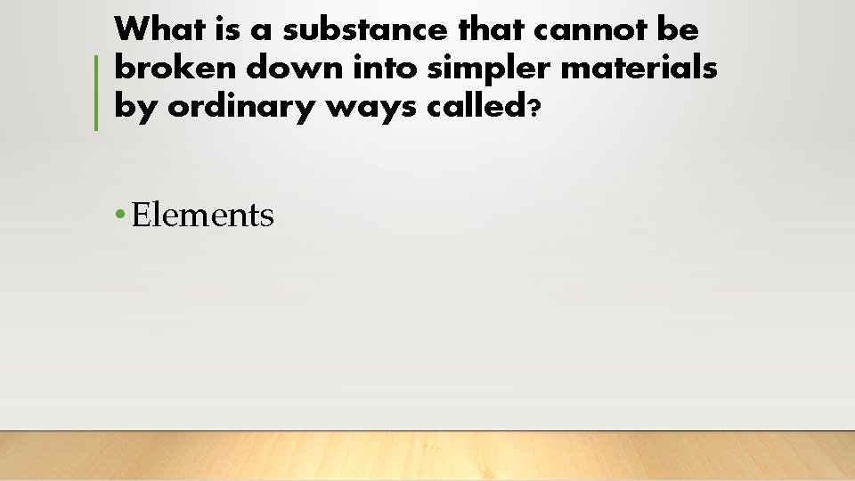 What is a substance that cannot be broken down into simpler materials by ordinary