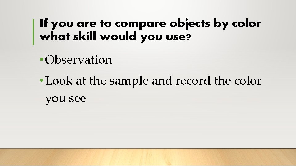 If you are to compare objects by color what skill would you use? •