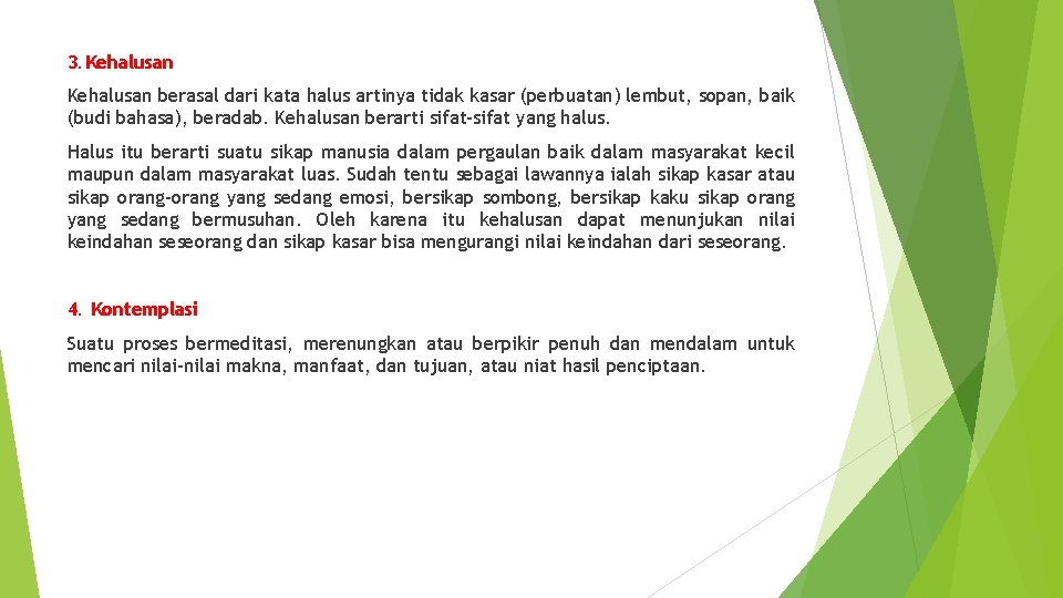 3. Kehalusan berasal dari kata halus artinya tidak kasar (perbuatan) lembut, sopan, baik (budi