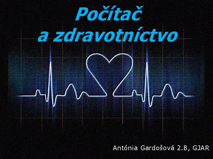 Počítač a zdravotníctvo Antónia Gardošová 2. B, GJAR 