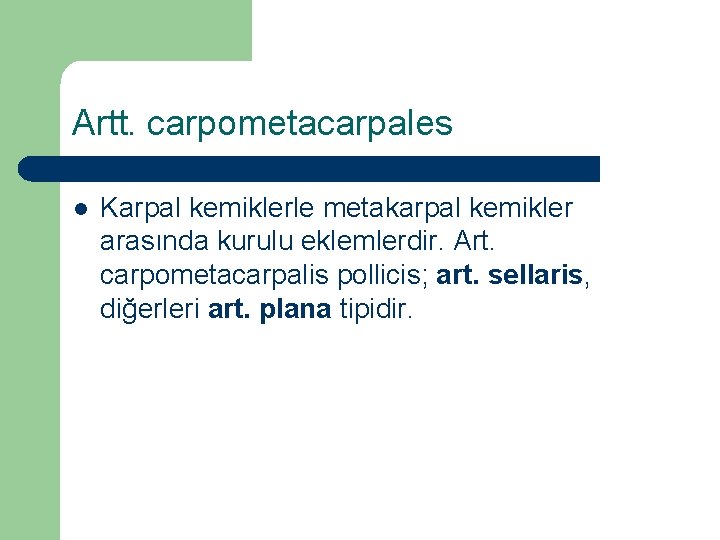 Artt. carpometacarpales l Karpal kemiklerle metakarpal kemikler arasında kurulu eklemlerdir. Art. carpometacarpalis pollicis; art.