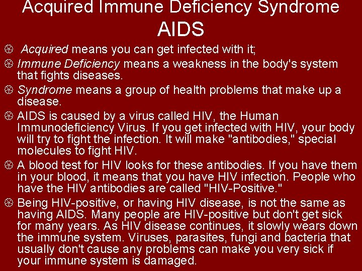 Acquired Immune Deficiency Syndrome AIDS { Acquired means you can get infected with it;