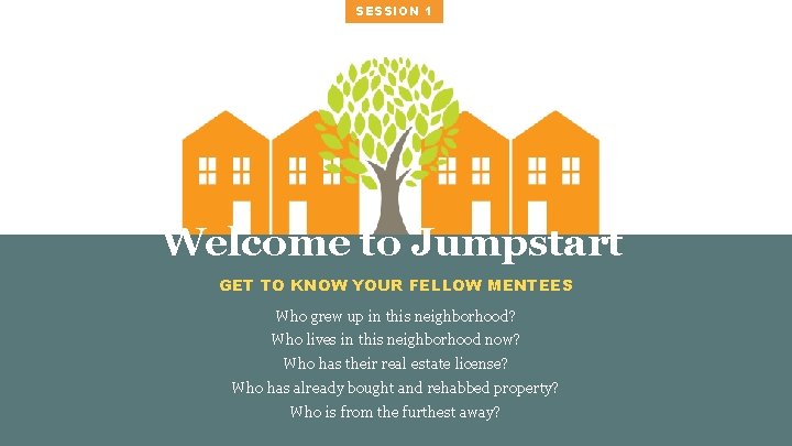 SESSION 1 Welcome to Jumpstart GET TO KNOW YOUR FELLOW MENTEES Who grew up