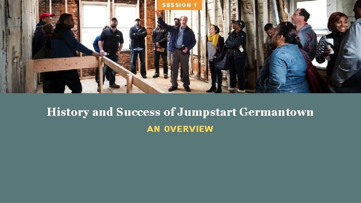 SESSION 1 History and Success of Jumpstart Germantown AN OVERVIEW 