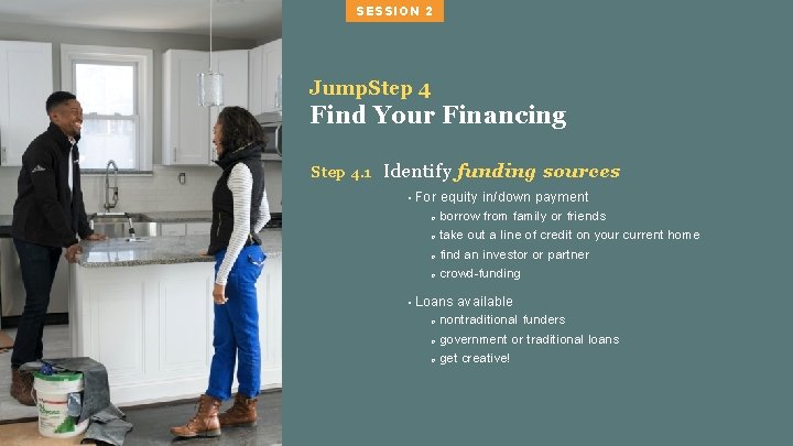 SESSION 2 Jump. Step 4 Find Your Financing Step 4. 1 Identify funding sources