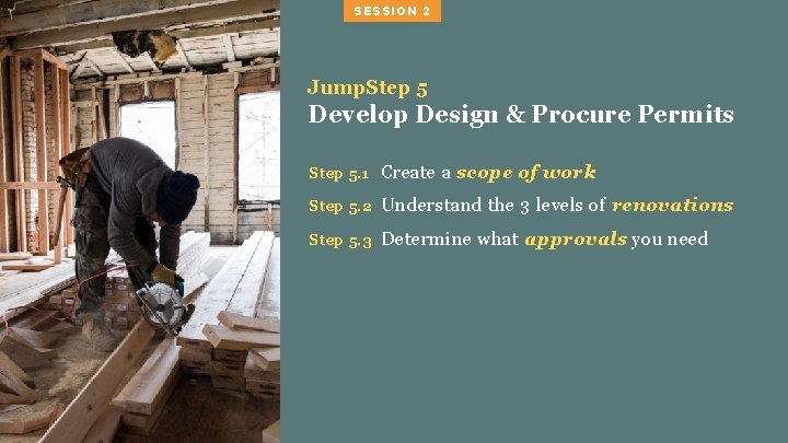 SESSION 2 Jump. Step 5 Develop Design & Procure Permits Step 5. 1 Create