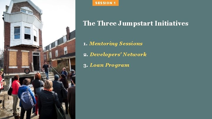 SESSION 1 The Three Jumpstart Initiatives 1. Mentoring Sessions 2. Developers’ Network 3. Loan