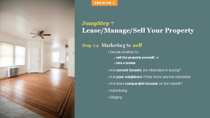 SESSION 3 Jump. Step 7 Lease/Manage/Sell Your Property Step 7. 2 Marketing to sell