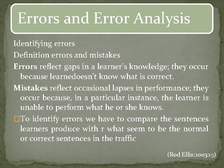 Errors and Error Analysis Identifying errors Definition errors and mistakes Errors reflect gaps in