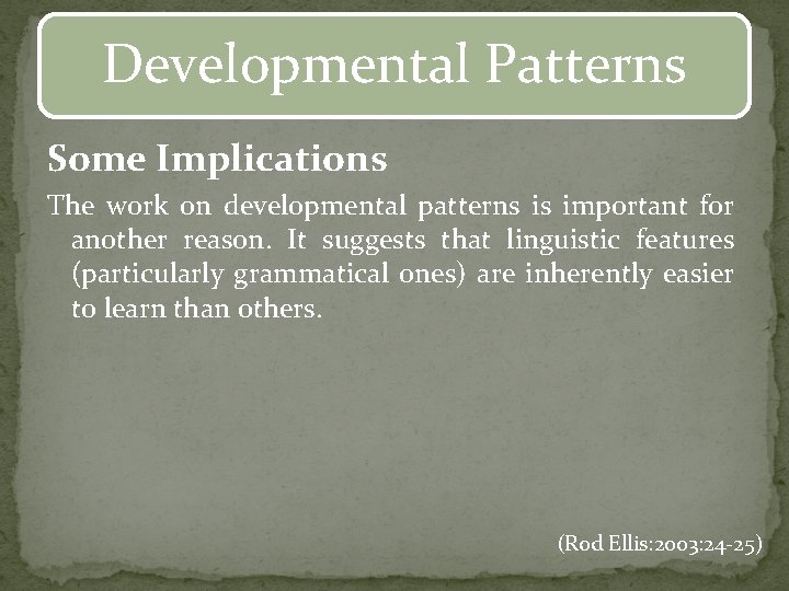 Developmental Patterns Some Implications The work on developmental patterns is important for another reason.