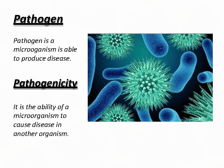 Pathogen is a microoganism is able to produce disease. Pathogenicity It is the ability